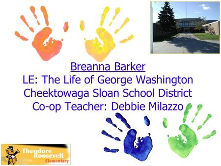 Breanna Barker LE: The Life of George Washington Cheektowaga Sloan School District Co-op Teacher: Debbie Milazzo.