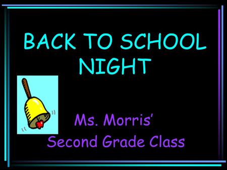 BACK TO SCHOOL NIGHT Ms. Morris’ Second Grade Class.