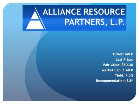 ALLIANCE RESOURCE PARTNERS, L.P. Ticker: ARLP Last Price: Fair Value: $50.30 Market Cap: 1.60 B Yield: 7.3% Recommendation: BUY.