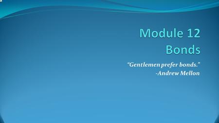 “Gentlemen prefer bonds.” -Andrew Mellon. Learning objective: Understand what bonds are. Know the pros and cons of bonds. Know the types of bonds.