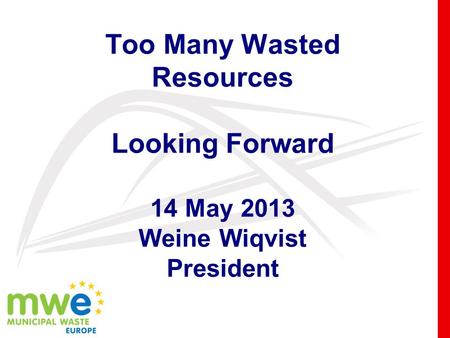 Too Many Wasted Resources Looking Forward 14 May 2013 Weine Wiqvist President.