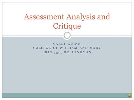 CARLY GUINN COLLEGE OF WILLIAM AND MARY CRIN 550, DR. HINDMAN Assessment Analysis and Critique.