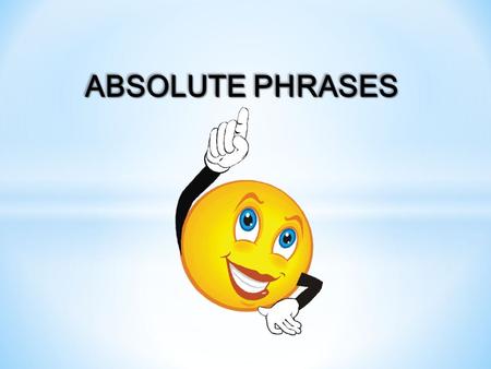 ABSOLUTE PHRASES. The following sentences were written by professional writers, but some parts have been deleted. 1.She returned to her bench. 2.The boy.