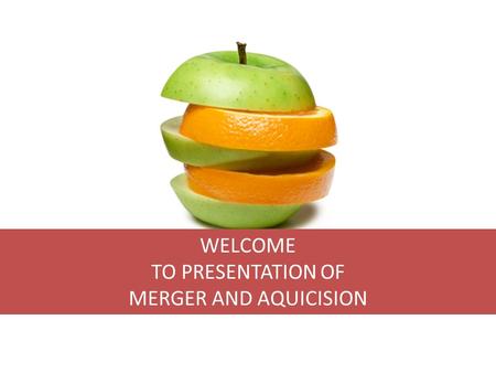 WELCOME TO PRESENTATION OF MERGER AND AQUICISION