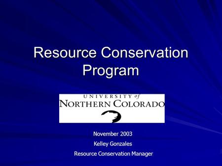 Resource Conservation Program November 2003 Kelley Gonzales Resource Conservation Manager.