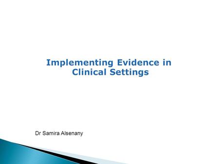 Dr Samira Alsenany.  Knowledge must be translated into clinical practice to improve patient care and outcomes  The understanding of care based on evidence.