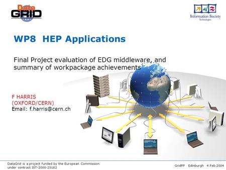 DataGrid is a project funded by the European Commission under contract IST-2000-25182 GridPP Edinburgh 4 Feb 2004 WP8 HEP Applications Final Project evaluation.