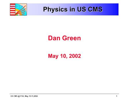 US FSU, May 10-11,20021 Physics in US CMS Dan Green May 10, 2002.