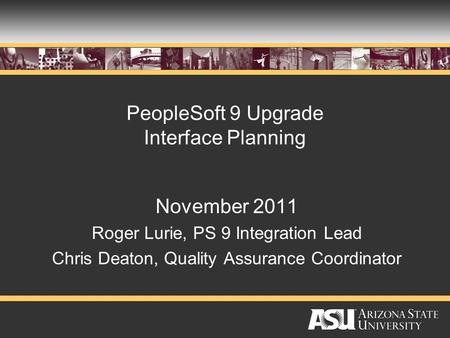 PeopleSoft 9 Upgrade Interface Planning November 2011 Roger Lurie, PS 9 Integration Lead Chris Deaton, Quality Assurance Coordinator.