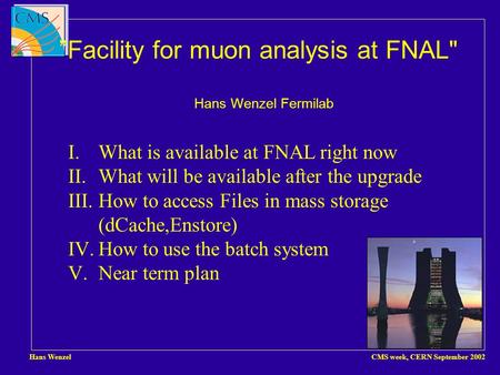 Hans Wenzel CMS week, CERN September 2002 ”Facility for muon analysis at FNAL Hans Wenzel Fermilab I.What is available at FNAL right now II.What will.