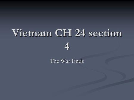 Vietnam CH 24 section 4 The War Ends. Nixon’s re-election 1972 Democratic primary George McGovern was an anti war candidate 1972 Democratic primary George.