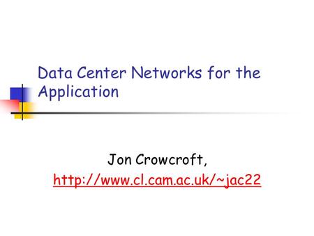 Jon Crowcroft,  Data Center Networks for the Application.