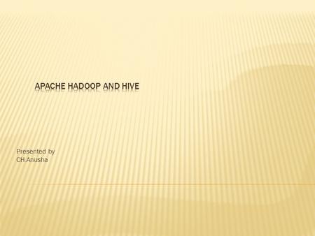 Presented by CH.Anusha.  Apache Hadoop framework  HDFS and MapReduce  Hadoop distributed file system  JobTracker and TaskTracker  Apache Hadoop NextGen.