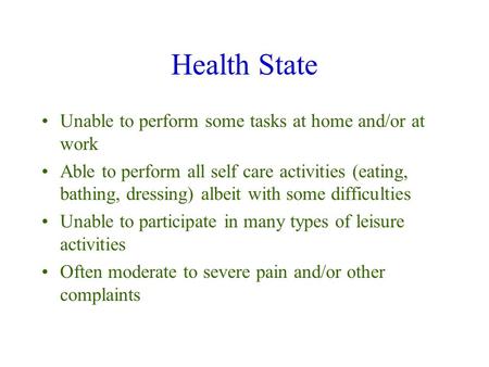 Health State Unable to perform some tasks at home and/or at work Able to perform all self care activities (eating, bathing, dressing) albeit with some.