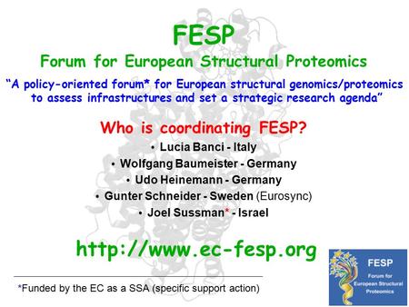 FESP Forum for European Structural Proteomics “A policy-oriented forum* for European structural genomics/proteomics to assess infrastructures and set a.