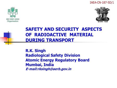 SAFETY AND SECURITY ASPECTS OF RADIOACTIVE MATERIAL DURING TRANSPORT R.K. Singh Radiological Safety Division Atomic Energy Regulatory Board Mumbai, India.