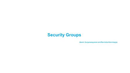 Security Groups Aswin Suryanarayanan and Ravindra Kencheppa.