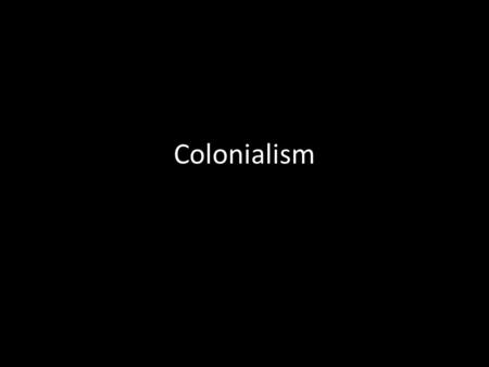 Colonialism. Topics Why do nations expand? What is colonisation? Case Study: Singapore Compare reasons for founding of Singapore with causes for expansion.