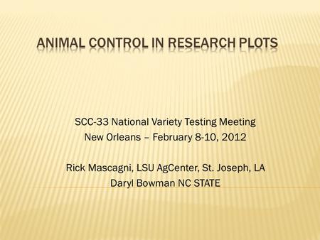 SCC-33 National Variety Testing Meeting New Orleans – February 8-10, 2012 Rick Mascagni, LSU AgCenter, St. Joseph, LA Daryl Bowman NC STATE.