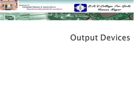  Output Devices Output Devices  Types of Output Devices Types of Output Devices MONITORS PRINTERS  Impact Printers Impact Printers Dot Matrix Daisy.