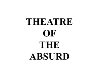 THEATRE OF THE ABSURD. The term (now genre)Theatre of the Absurd was coined by critic Martin Esslin to bring attention to a group of playwrights whose.