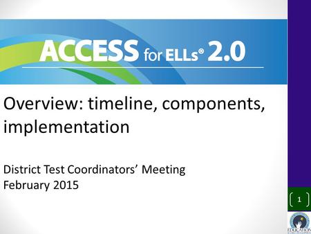 Overview: timeline, components, implementation District Test Coordinators’ Meeting February 2015 1.