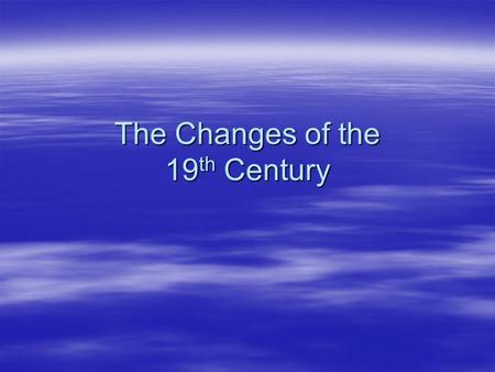 The Changes of the 19 th Century. Romanticism  Artistic and intellectual movement of the late 18 th and early 19 th century.  Reaction to strict focus.