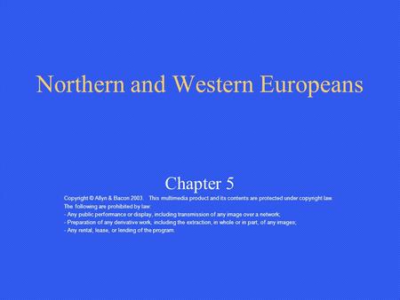 Northern and Western Europeans Chapter 5 Copyright © Allyn & Bacon 2003. This multimedia product and its contents are protected under copyright law. The.