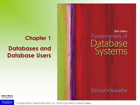 Copyright © 2011 Pearson Education, Inc. Publishing as Pearson Addison-Wesley Chapter 1 Databases and Database Users.