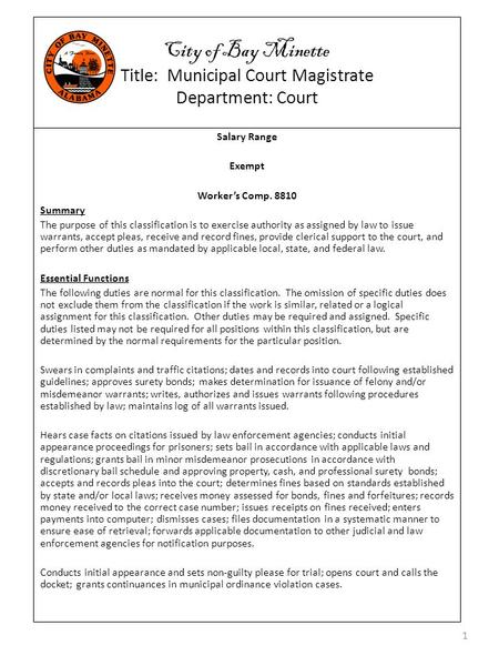 City of Bay Minette Title: Municipal Court Magistrate Department: Court Salary Range Exempt Worker’s Comp. 8810 Summary The purpose of this classification.