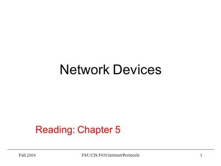 Fall 2004FSU CIS 5930 Internet Protocols1 Network Devices Reading: Chapter 5.