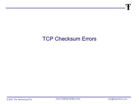 © 2003, The Technology Firm  TCP Checksum Errors.