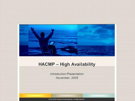 © 2005 Mt Xia Technical Consulting Group - All Rights Reserved. HACMP – High Availability Introduction Presentation November, 2005.