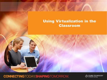 Using Virtualization in the Classroom. Using Virtualization in the Classroom Session Objectives Define virtualization Compare major virtualization programs.