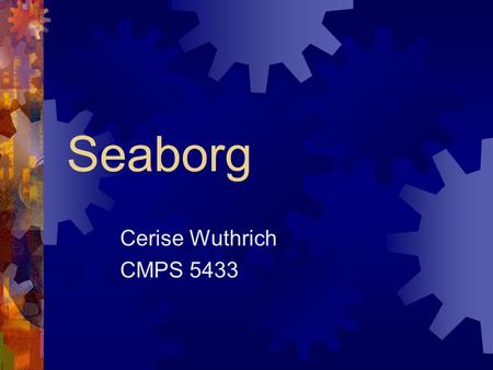 Seaborg Cerise Wuthrich CMPS 5433. Seaborg  Manufactured by IBM  Distributed Memory Parallel Supercomputer  Based on IBM’s SP RS/6000 Architecture.