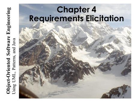 Using UML, Patterns, and Java Object-Oriented Software Engineering Chapter 4 Requirements Elicitation.