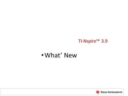 TI-Nspire™ 3.9 What’ New. Introduction Release Overview: o Scope o Supported Configurations o “Must-Know” Information Hands-On Activity Question & Answer.