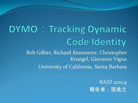 Bob Gilber, Richard Kemmerer, Christopher Kruegel, Giovanni Vigna University of California, Santa Barbara RAID 2011,9 報告者：張逸文 1.