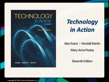 Technology in Action Alan Evans Kendall Martin Mary Anne Poatsy Eleventh Edition Copyright © 2015 Pearson Education, Inc.