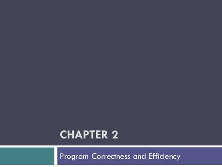 CHAPTER 2 Program Correctness and Efficiency. Chapter Objectives  To understand the differences between the three categories of program errors  To understand.