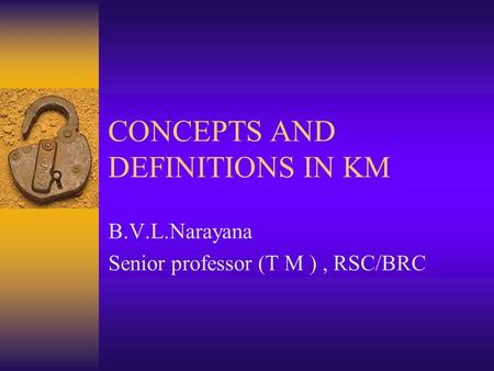 CONCEPTS AND DEFINITIONS IN KM B.V.L.Narayana Senior professor (T M ), RSC/BRC.