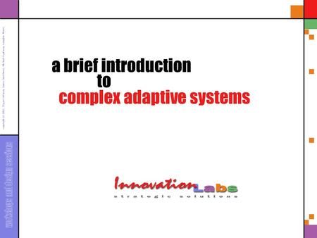 Copyright © 2002, Bryan Coffman, James Smethurst, Michael Kaufman, Langdon Morris a brief introduction complex adaptive systems to.