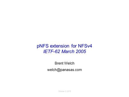 October 2, 2015 pNFS extension for NFSv4 IETF-62 March 2005 Brent Welch