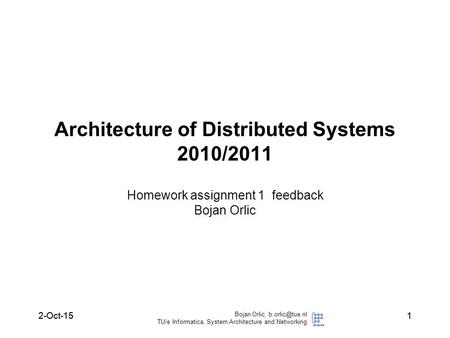 2-Oct-15 Bojan Orlic, TU/e Informatica, System Architecture and Networking 12-Oct-151 Homework assignment 1 feedback Bojan Orlic Architecture.