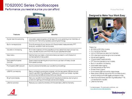 TDS2000C Series Oscilloscopes Performance you need at a price you can afford Featuring:  50 MHz to 200 MHz models  2 or 4 analog channels  Up to 2 GS/s.