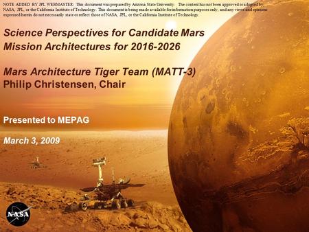 1 Science Perspectives for Candidate Mars Mission Architectures for 2016-2026 Mars Architecture Tiger Team (MATT-3) Philip Christensen, Chair Presented.