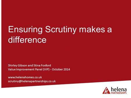 He Ensuring Scrutiny makes a difference Shirley Gibson and Stina Foxford Value Improvement Panel (VIP) - October 2014