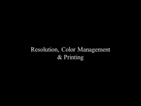 Resolution, Color Management & Printing. Resolution.