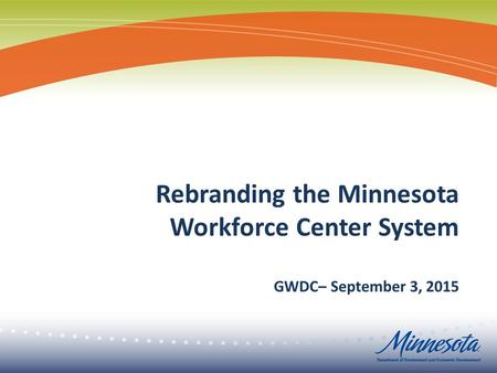 Rebranding the Minnesota Workforce Center System GWDC– September 3, 2015.