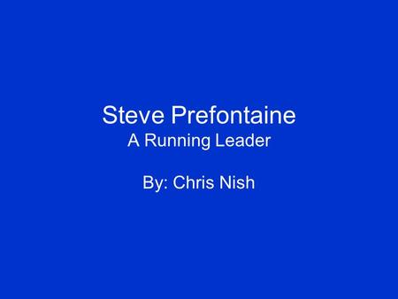 Steve Prefontaine A Running Leader By: Chris Nish.